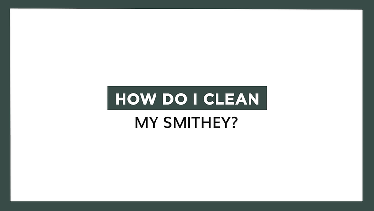 Cleaning your Smithey
